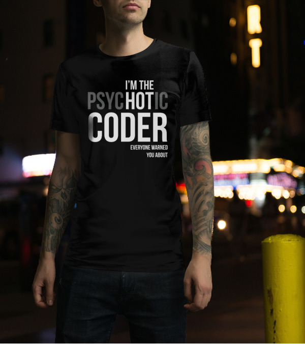 I’m The Psychotic Coder Everyone Warned You About T-Shirt