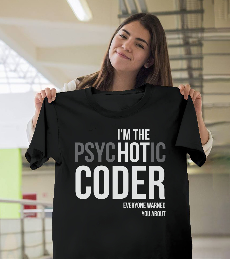I’m The Psychotic Coder Everyone Warned You About T-Shirt