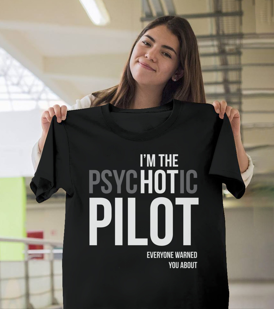 I'm the Psychotic Pilot Everyone Warned You About T-Shirt