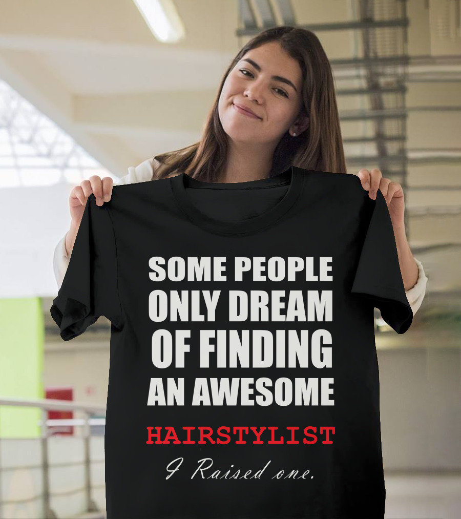 Some People Only Dream Of Finding An Awesome Hairstylist I Raised One T-Shirt