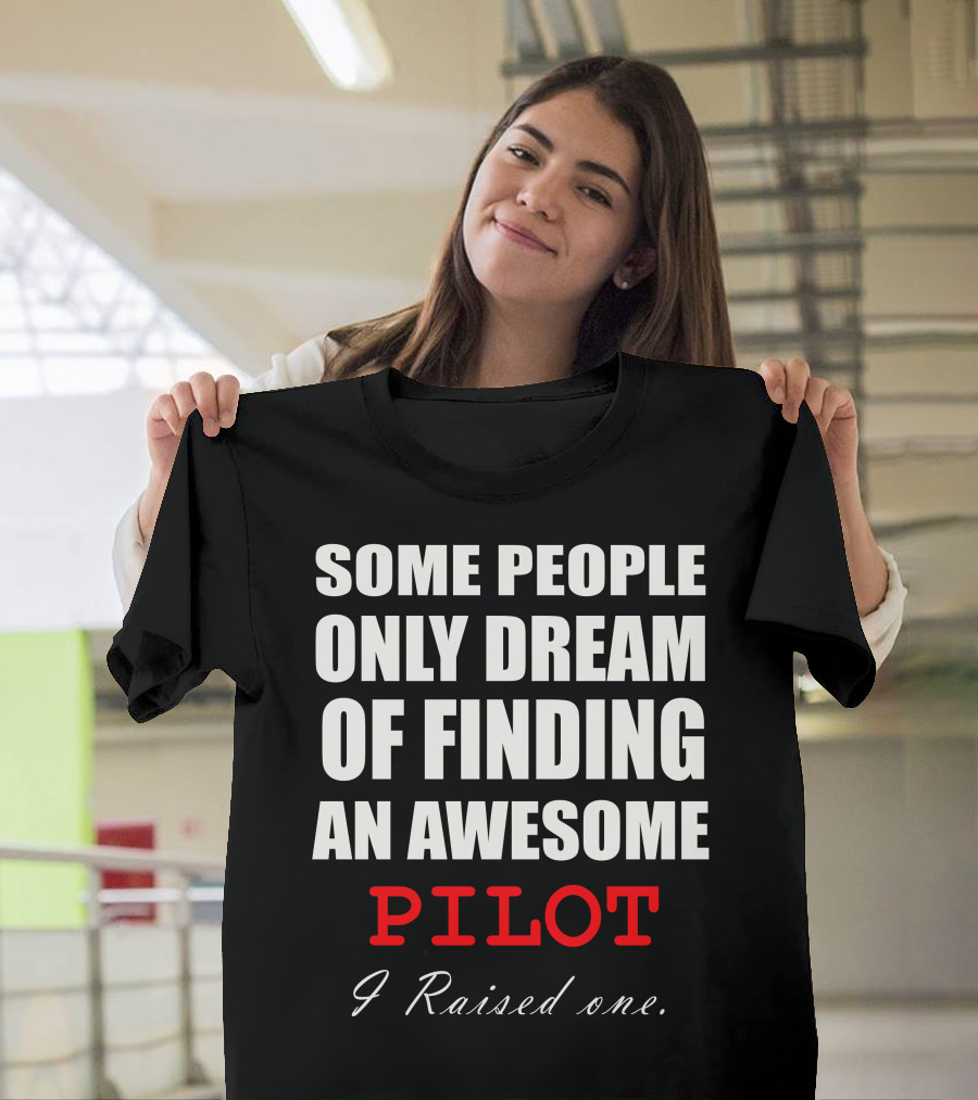 Some People Only Dream Of Finding An Awesome Pilot I Raised One T-Shirt